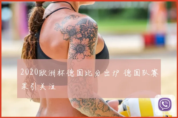 2020欧洲杯德国比分出炉 德国队赛果引关注