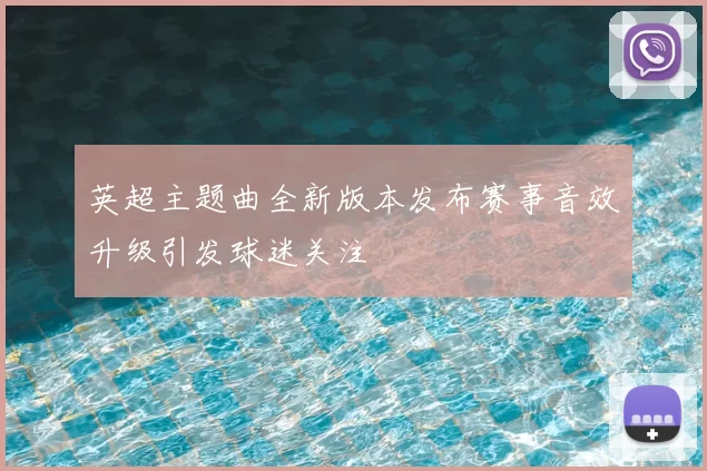 英超主题曲全新版本发布赛事音效升级引发球迷关注